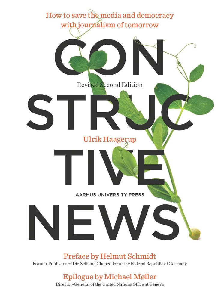 Constructive News: How to Save the Media and Democracy with Journalism of Tomorrow